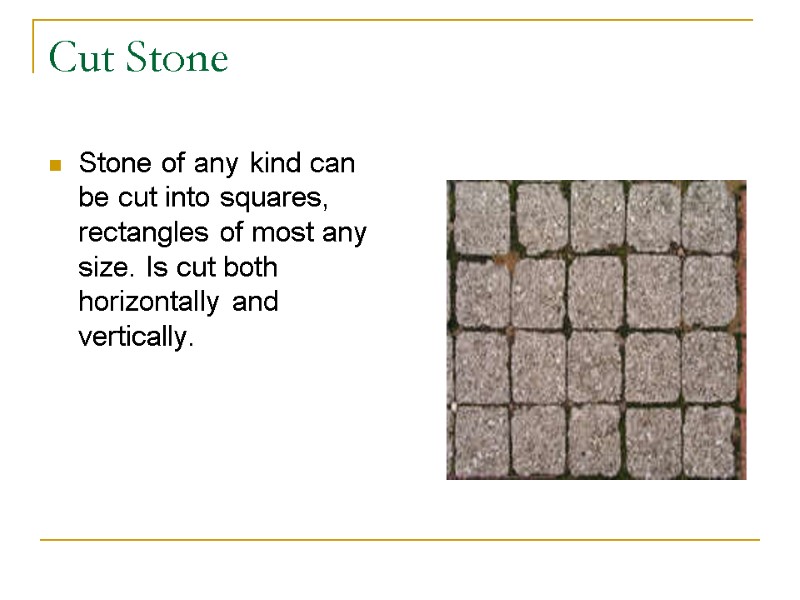 Cut Stone Stone of any kind can be cut into squares, rectangles of most